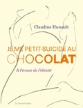 Claudine Hunault - Je me petit-suicide au chocolat - A l'écoute de l'obésité.