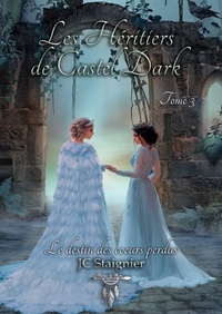 Staignier Jc - Le destin des cœurs perdus - tome 3 : Les héritiers de Castel Dark.