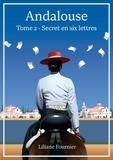 Liliane Fournier - Andalouse 2 : Andalouse, tome 2 - Secret en six lettres.