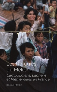 Karine Meslin - Les Réfugiés du Mékong - Cambodgiens, Laotiens et Vietnamiens en France.