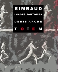 Denis Arché - Rimbaud - Images fantômes.