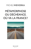 Michel Wieviorka - Métamorphose ou déchéance - Où va la France ?.