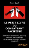 Pierre Guelff - Le petit livre du combattant pacifiste - Comment faire reculer, échouer, capituler, des tyrannies, dictatures et pouvoirs militaro-industriels.