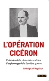 Ludwig Carl Moyzisch - L'opération Ciceron - L'histoire de la plus célèbre affaire d'espionnage de la dernière guerre.