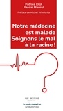Pascal Maturel et Patrice Diot - Notre médecine est malade, soignons le mal à la racine !.