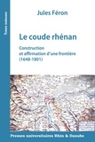 Jules Féron - Le coude rhénan - Construction et affirmation d'une frontière (1648-1801).