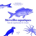 Thomas Changeux et Daniel Faget - Merveilles aquatiques - L'art de représenter le vivant.