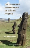 Jean-Marie Groult - Les cavernes initiatiques de l'Île de Pâques.