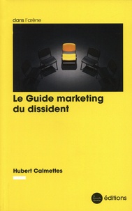 Hubert Calmettes - Le guide marketing du dissident.