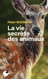 Peter Wohlleben - La vie secrète des animaux - Amour, deuil, compassion : un monde caché s'ouvre à nous.