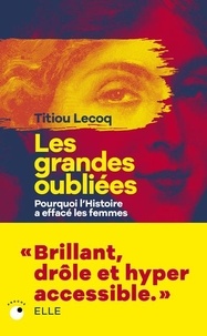 Titiou Lecoq - Les Grandes Oubliées - Pourquoi l'histoire a effacé les femmes.