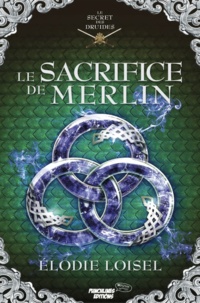 Elodie Loisel - Le secret des druides Tome 4 : Le sacrifice de Merlin.