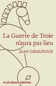 Jean Giraudoux - La Guerre de Troie n'aura pas lieu.
