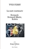 Yves Ferry - Hors sentier  : La Nuit continuée, Bernard, Bernard-Marie, Koltès - -.