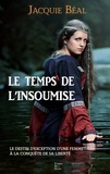 Jacquie Béal - Le temps de l'insoumise - Le destin d’exception d’une femme à la conquête de sa liberté.