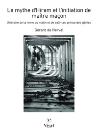 Gérard de Nerval - Le mythe d'Hiram et l'initiation de maître maçon: L'Histoire de la reine du Matin et de Soliman prince des génies.