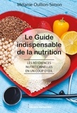Mélanie Oullion-Simon - LE GUIDE INDISPENSABLE DE LA NUTRITION - Les références nutritionnelles en un coup d'oeil.