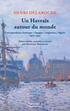 Henri Delaroche - Un havrais autour du monde - Correspondance Amérique/ Espagne/ Angleterre/ Algérie 1837-1845.