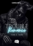 Caroline L. - Trouble romance  : Trouble Romance - Tome 2.