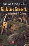 Jean Guillot - Guillaume Gambert, un Lieutenant de Cadoudal - Le pays d'Elven, de la Chouannerie aux zouaves pontificaux (1791-1870).
