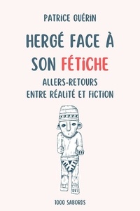 Guerin Patrice - Hergé face à son fétiche - Allers-retours entre réalité et fiction.
