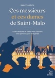 Marc Tardieu - Ces messieurs et ces dames de Saint-Malo - Toute l'histoire de Saint-Malo à travers onze personnages de légende.