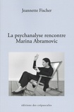 Jeannette Fischer - La psychanalyse rencontre Marina Abramovic.