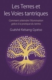 Guéshé Kelsang Gyatso - Les Terres et les Voies tantriques - Comment s'engager dans la voie vajrayana et la mener à terme.