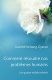 Guéshé Kelsang Gyatso - Comment résoudre nos problèmes humains - Les quatre nobles vérités.