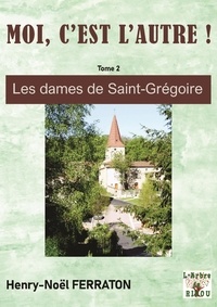 Henry-Noël Ferraton - Moi, c'est l'autre ! Tome 2 : Les Dames de Saint-Grégoire.