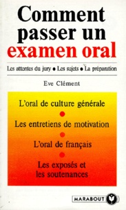 Eve Clement - Comment Passer Un Examen Oral. Les Attentes Du Jury, Les Sujets, La Preparation.