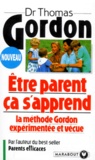 Thomas Gordon - Etre parent, ça s'apprend - La méthode Gordon expérimentée et vécue.