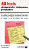 Evelyne Amon et Yves Bomati - 50 tests de grammaire, conjugaison, ponctuation.