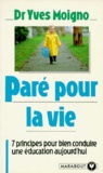 Yves Moigno - Pare Pour La Vie. 7 Principes Pour Bien Conduire Une Education Aujourd'Hui.
