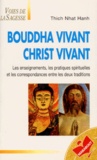 Nhat-Hanh Thich - Bouddha Vivant Christ Vivant. Les Enseignements, Les Pratiques Spirituelles Et Les Correspondances Entre Les Deux Traditions.