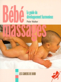 Peter Walker - Bebes Massages. Un Guide Pratique Pour Le Massage, Le Maniement, Le Maintien Et La Mobilite Des Bebes Et Des Enfants.