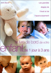 Anne Bacus - Le Livre De Bord De Votre Enfant De 1 Jour A 3 Ans.