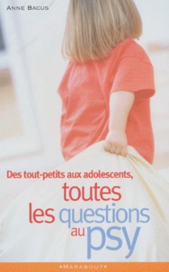 Anne Bacus - Toutes Les Questions Au Psy, Des Tout-Petits Aux Adolescents.