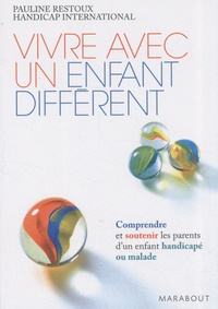 Pauline Restoux et  Handicap international - Vivre avec un enfant différent - Comprendre et soutenir les parents de l'enfant handicapé ou malade.