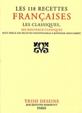 Trish Deseine - Les 118 recettes françaises - Les classiques, les nouveaux classiques, petit précis de recettes indispensables à maîtriser absolument.