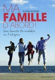Phil McGraw - Ma famille d'abord ! - Une famille formidable en 7 étapes.