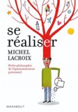 Michel Lacroix - Se réaliser - Petite philosophie de l'épanouissement personnel.