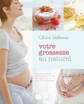 Claire Gillman - Votre grossesse au naturel - Vivre la maternité en douceur pour vous, pour votre bébé et pour l'environnement.