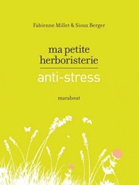 Fabienne Millet et Sioux Berger - Ma petite herboristerie anti-stress.