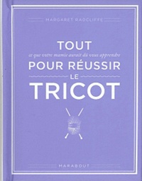 Margaret Radcliffe - Tout pour réussir le tricot - Ce que votre mamie aurait dû vous apprendre.