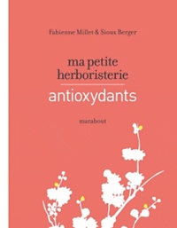 Fabienne Millet et Sioux Berger - Ma petite herboristerie - Antioxydants.