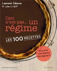 Lylian Le Goff et Laurence Salomon - Ceci n'est pas un... régime - Les 100 recettes.