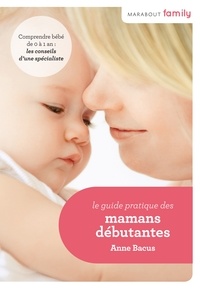 Anne Bacus - Le Guide pratique des mamans débutantes.