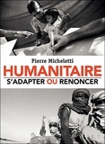 Pierre Micheletti - Humanitaire : s'adapter ou renoncer.