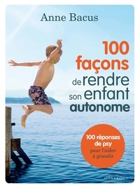 Anne Bacus - 100 façons de rendre son enfant autonome.